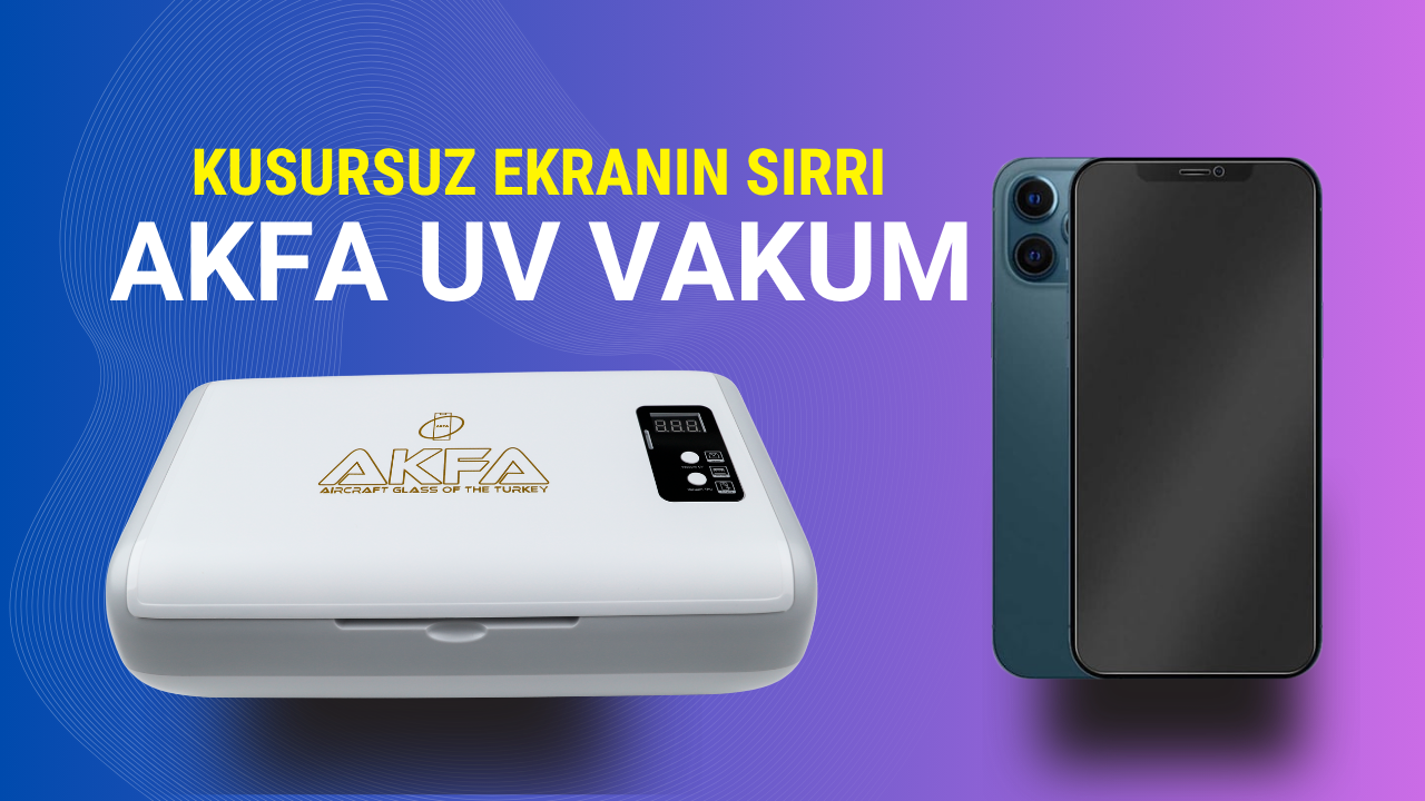 AKFA UV Vakum Makinesi ile Kusursuz Ekran Koruyucu Uygulaması!